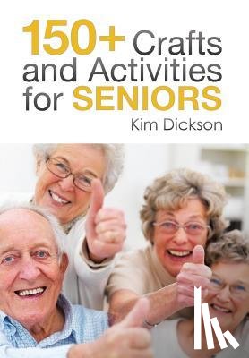 Dickson, Kim - 150+ Crafts and Activities for Seniors