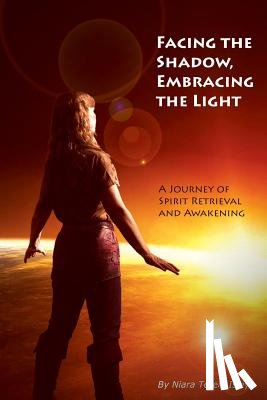 Isley, Niara Terela - Facing the Shadow, Embracing the Light: A Journey of Spirit Retrieval and Awakening