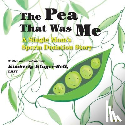 Kluger-Bell, Lmft Kimberly - The Pea That Was Me (Volume 4): A Single Mom's/Sperm Donation Children's Story