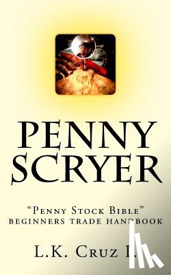 Cruz Phromnopavong, Lance K. - Penny Scryer: "Penny Stock Bible" beginners trade handbook