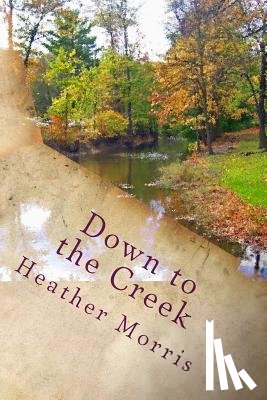 Morris, Heather - Down to the Creek: Book 1 of the Colvin Series