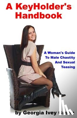 Green, Georgia Ivvey - A KeyHolder's Handbook: A Woman's Guide To Male Chastity