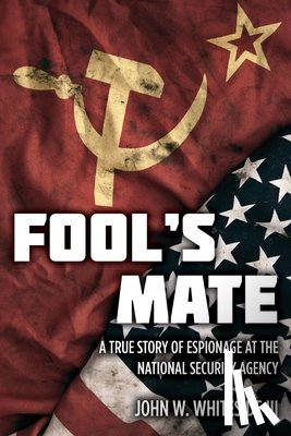 Whiteside, John W. - Fool's Mate: A True Story of Espionage at the National Security Agency