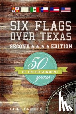Skinner, Clint - Six Flags Over Texas: 50 Years Of Entertainment