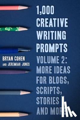 Jones, Jeremiah - 1,000 Creative Writing Prompts, Volume 2: More Ideas for Blogs, Scripts, Stories and More