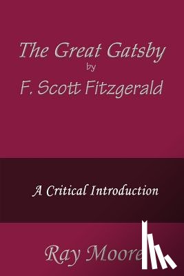 Moore M. a., Ray - The Great Gatsby by F. Scott Fitzgerald: A Critical Introduction