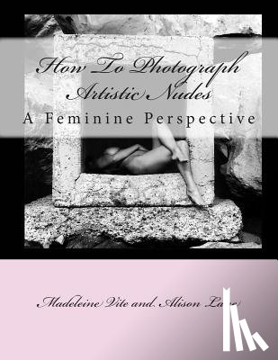 Lane, Alison - How To Photograph Artistic Nudes: A Feminine Perspective