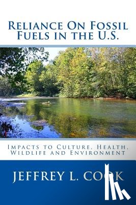 Cook, Jeffrey - Reliance on Fossil Fuels in the U.S: Impacts to Culture, Health, Wildlife and Environment