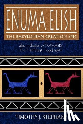 Stephany, Timothy J. - Enuma Elish: The Babylonian Creation Epic: also includes 'Atrahasis', the first Great Flood myth