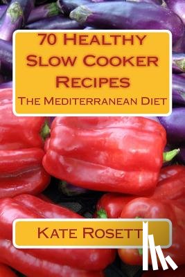 Rosetti, Kate - 70 Healthy Slow Cooker Recipes The Mediterranean Diet: The Mediterranean Diet