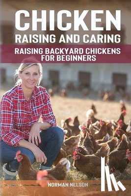 Nelson, Norman - Chicken Raising And Caring: Raising Backyard Chickens for Beginners