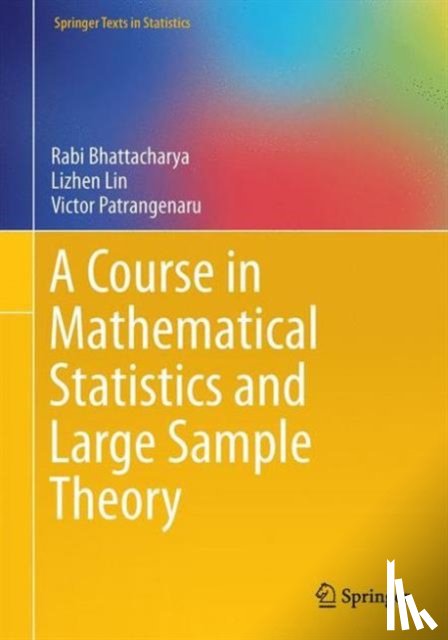 Bhattacharya, Rabi, Lin, Lizhen, Patrangenaru, Victor - A Course in Mathematical Statistics and Large Sample Theory