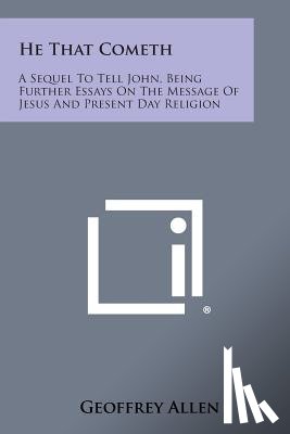Allen, Geoffrey - He That Cometh: A Sequel to Tell John, Being Further Essays on the Message of Jesus and Present Day Religion