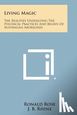 Rose, Ronald - Living Magic: The Realities Underlying the Psychical Practices and Beliefs of Australian Aborigines