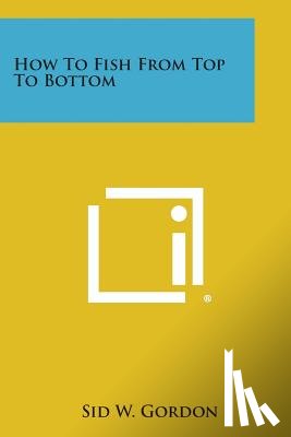 Gordon, Sid W. - How to Fish from Top to Bottom