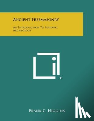 Higgins, Frank C. - Ancient Freemasonry: An Introduction to Masonic Archeology