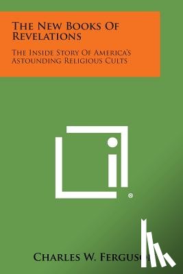 Ferguson, Charles W. - The New Books of Revelations: The Inside Story of America's Astounding Religious Cults