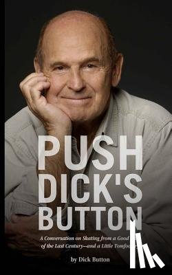 Button, Dick - Push Dick's Button: A Conversation on Skating from a Good Part of the Last Century--and a Little Tomfoolery