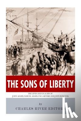 Charles River - The Sons of Liberty: The Lives and Legacies of John Adams, Samuel Adams, Paul Revere and John Hancock