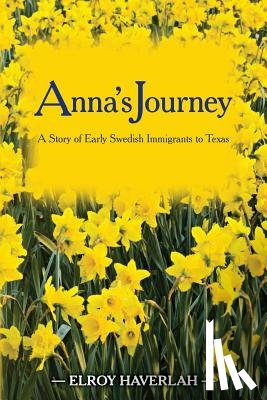Haverlah, Elroy - Anna's Journey: A Tale of Early Swedish Immigrants to Texas