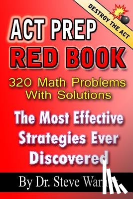 Warner, Steve - ACT Prep Red Book - 320 Math Problems With Solutions: The Most Effective Strategies Ever Discovered