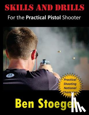 Stoeger, Ben - Skills and Drills: For the Practical Pistol Shooter