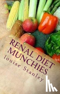 Stanley, Louise - Renal Diet MUNCHIES: Kidney-Friendly Smoothies, Snacks & Sandwiches