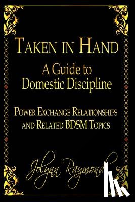 Scott, Rachel - Taken In Hand: A Guide to Domestic Discipline, Power Exchange Relationships and Related BDSM Topics