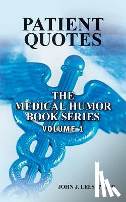 Leeson MD, John J. - PATIENT QUOTES The Medical Humor Book Series: Volume 1