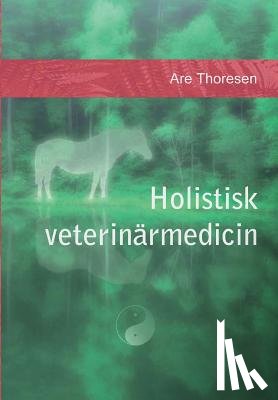 Thoresen, Are S. - Holistisk veterinärmedicin: Komplementära och alternativa metoder