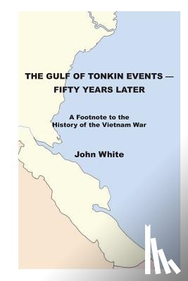 White, John - The Gulf of Tonkin Events-Fifty Years Later: A Footnote to the History of the Vietnam War