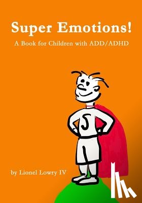 Lowry, Lionel - Super Emotions! A Book for Children with ADD/ADHD: Created especially for children, emotional age 2-8, Super Emotions! teaches kids how to control the