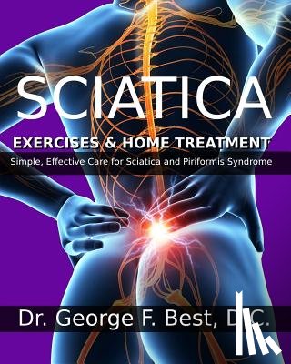 Best D. C., George F. - Sciatica Exercises & Home Treatment: Simple, Effective Care For Sciatica and Piriformis Syndrome