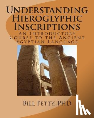 Petty, Bill - Understanding Hieroglyphic Inscriptions: An Introductory Course to the Ancient Egyptian Language