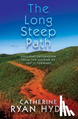 Hyde, Catherine Ryan - The Long Steep Path: Everyday Inspiration from the Author of Pay It Forward