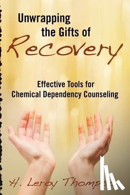 Thompson, H. Leroy - Unwrapping the Gifts of Recovery: Effective Tools for Chemical Dependency Counseling