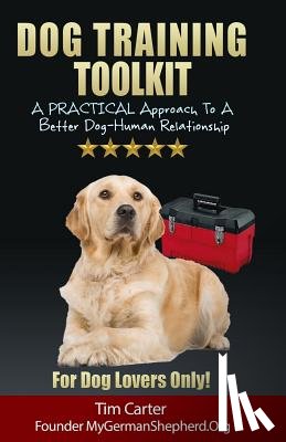Carter, Tim - Dog Training Toolkit: A PRACTICAL Approach To A Better Dog-Human Relationship - For Dog Lovers Only!