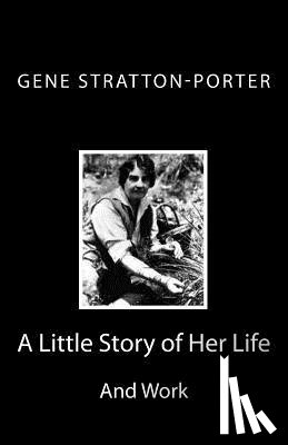 Stratton-Porter, Gene - Gene Stratton-Porter: A Little Story of Her Life and Work