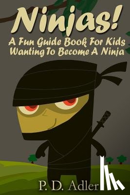 Adler, P. D. - Ninjas! A Fun Guide Book For Kids Wanting To Become a Ninja