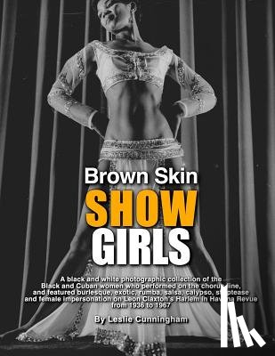 Cunningham, Leslie - Brown Skin Showgirls: A black and white photographic collection of burlesque, exotic, shake and chorus line dancers, strippers and cross-dre