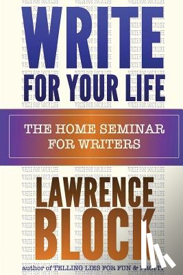 Block, Lawrence - Write For Your Life: The Home Seminar for Writers
