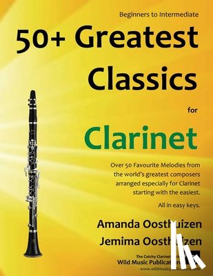 Oosthuizen, Amanda - 50+ Greatest Classics for Clarinet: instantly recognisable tunes by the world's greatest composers arranged especially for the clarinet, starting with
