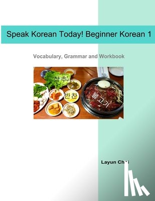 Choi, Layun - Speak Korean Today! Beginner Korean 1: Vocabulary, Grammar and Workbook