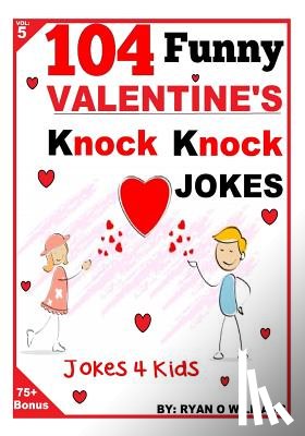 Williams, Ryan O. - 104 Funny Valentine Day Knock Knock Jokes 4 Kids: Jokes 4 Kids