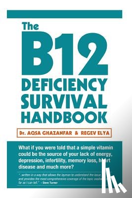 Elya, Regev - The B12 Deficiency Survival Handbook: Fix Your Vitamin B12 Deficiency Before Any Permanent Nerve and Brain Damage