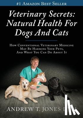 Jones DVM, Andrew T. - Veterinary Secrets: Natural Health for Dogs and Cats