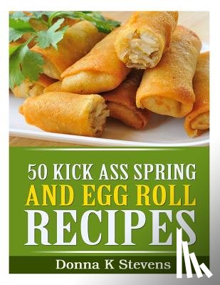 Stevens, Donna K. - 50 Kick Ass Spring and Egg Roll Recipes
