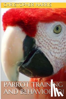 Harris, Christopher - Parrot Training and Behavior 101