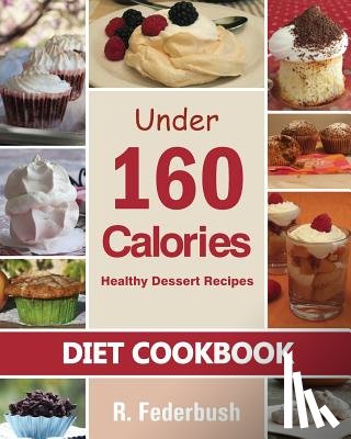 Federbush, Ronnie - Diet Cookbook: Healthy Dessert Recipes under 160 Calories: Naturally, Delicious Desserts That No One Will Believe They Are Low Fat & Healthy