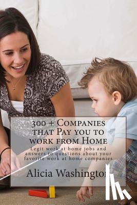Washington, Alicia - 300 + Companies that Pay you to Work from Home: Legit Work at home Jobs and answers to questions about your favorite work at home companies